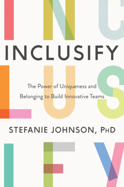 Inclusify : The Power of Uniqueness and Belonging to Build Innovative Teams, Hardback Book