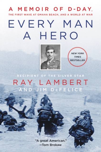 Every Man a Hero : A Memoir of D-Day, the First Wave at Omaha Beach, and a World at War, Paperback / softback Book