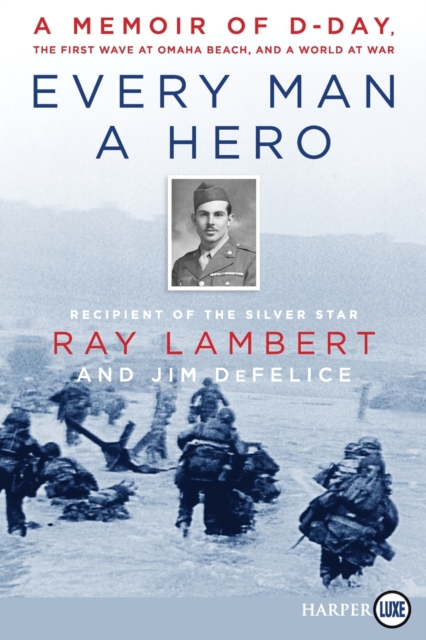 Every Man A Hero : A Memoir of D-Day, the First Wave at Omaha Beach, and a World at War [Large Print], Paperback / softback Book