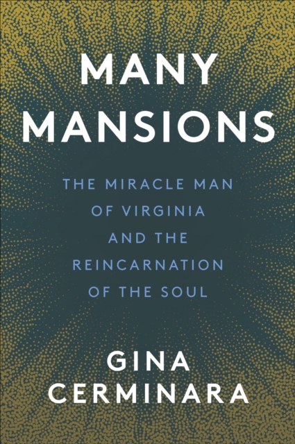 Many Mansions : The Miracle Man of Virginia and the Reincarnation of the Soul, EPUB eBook