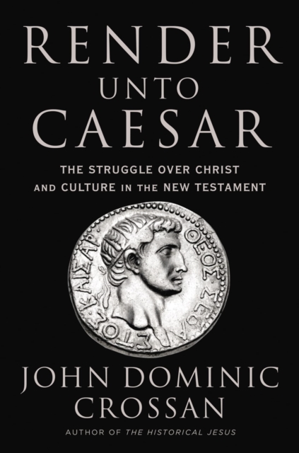 Render Unto Caesar : The Battle Over Christ and Culture in the New Testament, Hardback Book