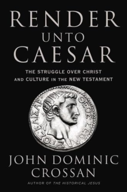Render Unto Caesar : The Struggle Over Christ and Culture in the New Testament, Paperback / softback Book