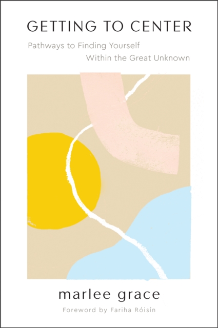 Getting to Center : Pathways to Finding Yourself Within the Great Unknown, EPUB eBook