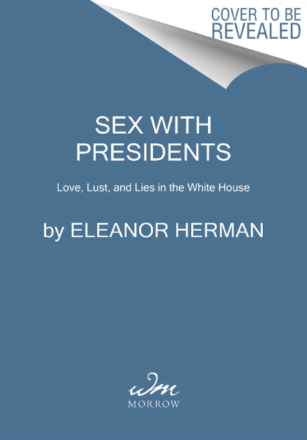 Sex with Presidents : The Ins and Outs of Love and Lust in the White House, Hardback Book