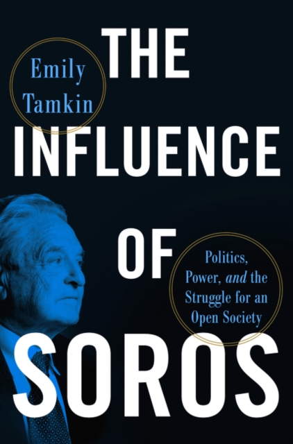 The Influence of Soros : Politics, Power, and the Struggle for an Open Society, Hardback Book