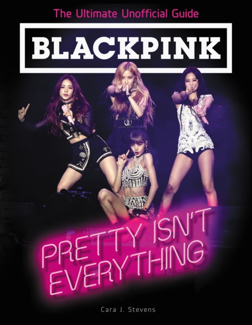 BLACKPINK: Pretty Isn't Everything (The Ultimate Unofficial Guide), EPUB eBook