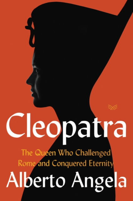 Cleopatra : The Queen Who Challenged Rome and Conquered Eternity, Hardback Book
