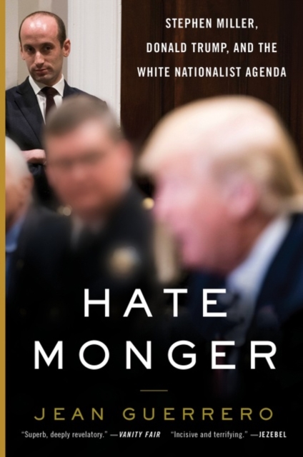 Hatemonger : Stephen Miller, Donald Trump, and the White Nationalist Agenda, Paperback / softback Book