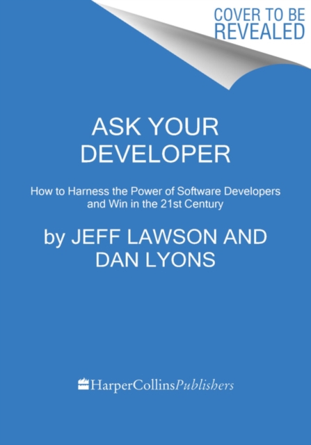 Ask Your Developer : How to Harness the Power of Software Developers and Win in the 21st Century, Hardback Book