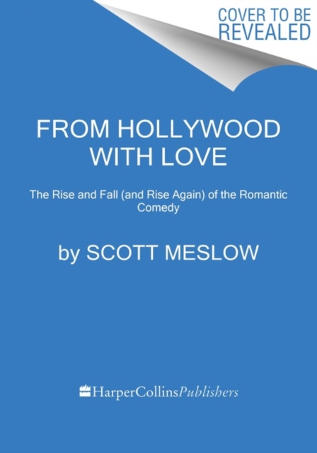 From Hollywood with Love : The Rise and Fall (and Rise Again) of the Romantic Comedy, Hardback Book