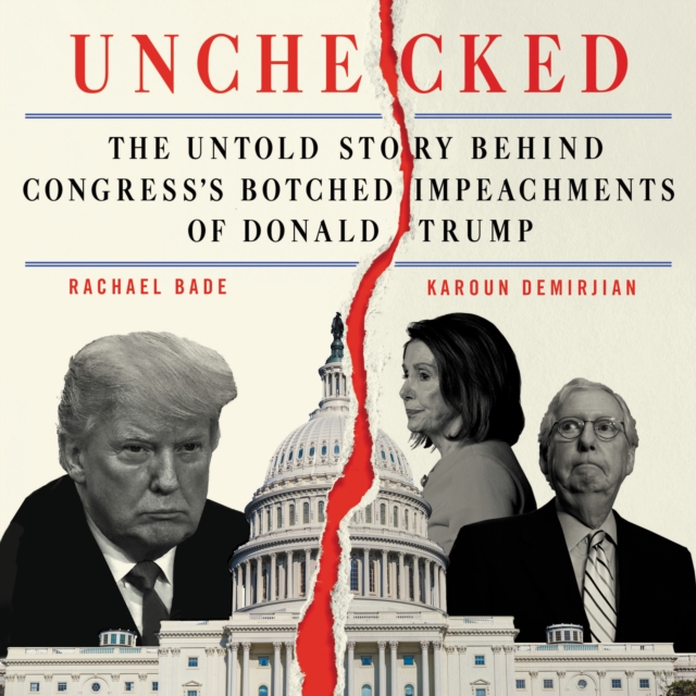Unchecked : The Untold Story Behind Congress’s Botched Impeachments of Donald Trump, eAudiobook MP3 eaudioBook