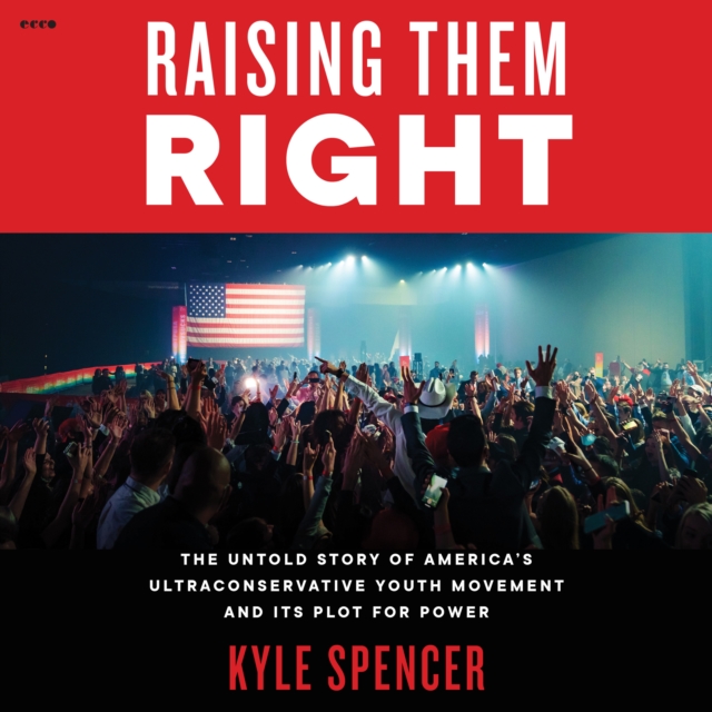 Raising Them Right : The Untold Story of America's Ultraconservative Youth Movement and Its Plot for Power, eAudiobook MP3 eaudioBook