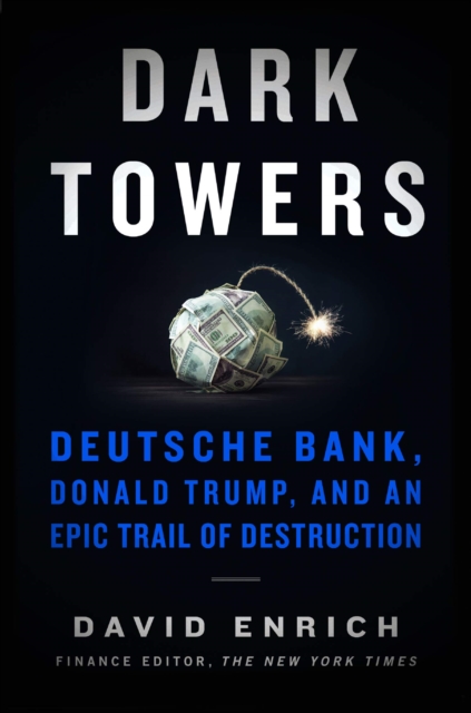 Dark Towers : Deutsche Bank, Donald Trump, and an Epic Trail of Destruction, Hardback Book