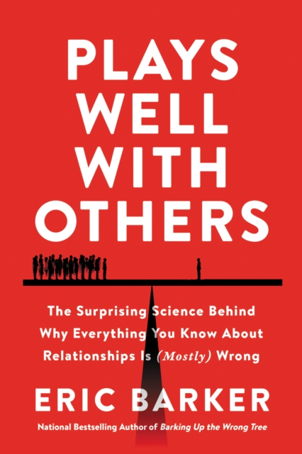 Plays Well With Others : The Surprising Science Behind Why Everything You Know About Relationships is (Mostly) Wrong, EPUB eBook