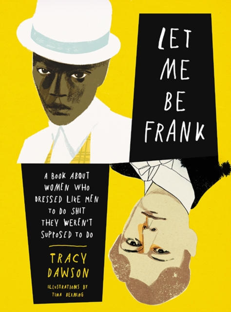 Let Me Be Frank : A Book About Women Who Dressed Like Men to Do Shit They Weren't Supposed to Do, Hardback Book