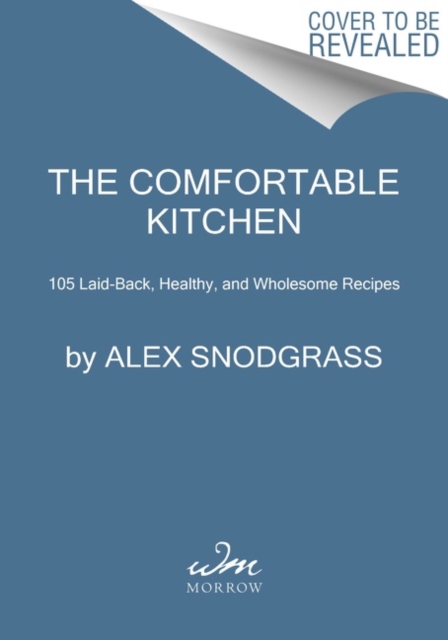 The Comfortable Kitchen : 105 Laid-Back, Healthy, and Wholesome Recipes, Hardback Book