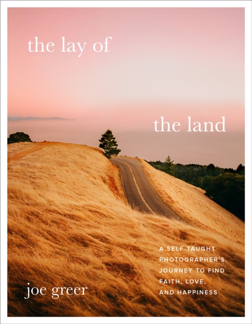 The Lay of the Land : A Self-Taught Photographer's Journey to Find Faith, Love, and Happiness, EPUB eBook