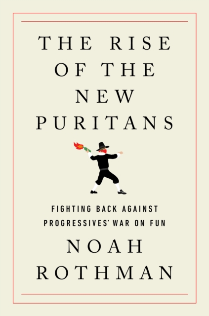 The Rise of the New Puritans : Fighting Back Against Progressives' War on Fun, EPUB eBook