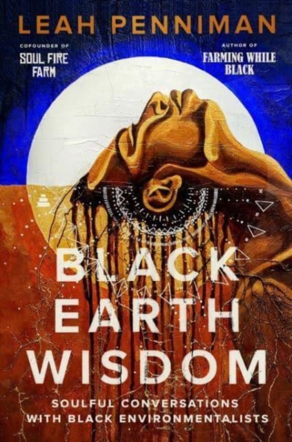 Black Earth Wisdom : Soulful Conversations with Black Environmentalists, Hardback Book