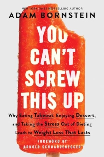 You Can't Screw This Up : Why Eating Takeout, Enjoying Dessert, and Taking the Stress out of Dieting Leads to Weight Loss That Lasts, Paperback / softback Book