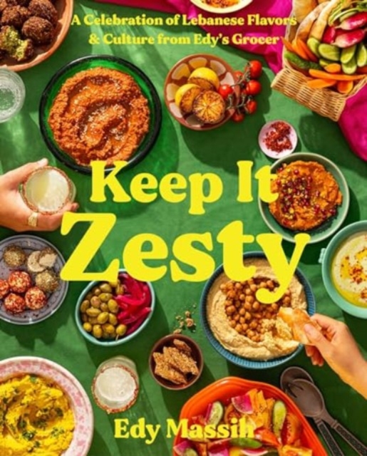 Keep It Zesty : A Celebration of Lebanese Flavors & Culture from Edy's Grocer, Hardback Book