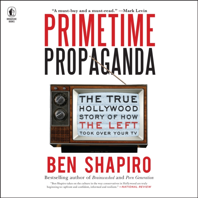 Primetime Propaganda : The True Hollywood Story of How the Left Took Over Your TV, eAudiobook MP3 eaudioBook