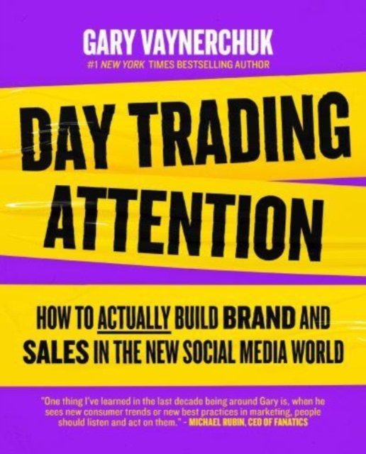 Day Trading Attention : How to Actually Build Brand and Sales in the New Social Media World, Hardback Book