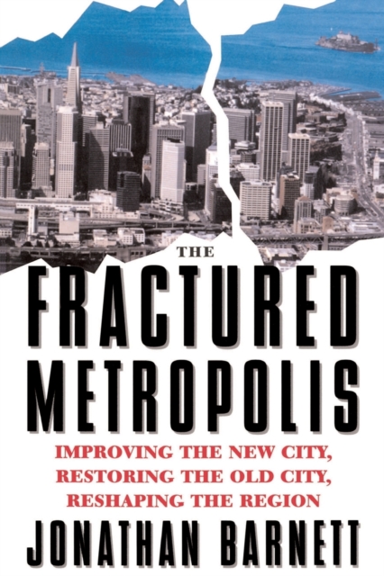 The Fractured Metropolis : Improving The New City, Restoring The Old City, Reshaping The Region, Paperback / softback Book