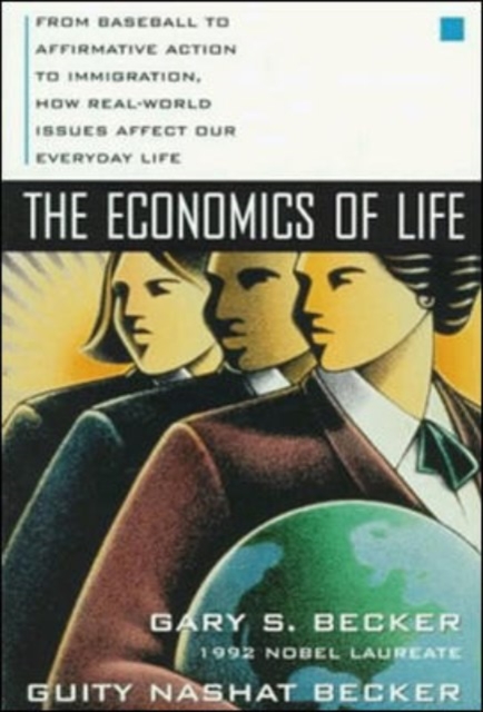 The Economics of Life: From Baseball to Affirmative Action to Immigration, How Real-World Issues Affect Our Everyday Life, Paperback / softback Book