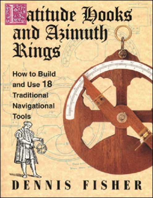 Latitude Hooks and Azimuth Rings: How to Build and Use 18 Traditional Navigational Tools, Paperback / softback Book