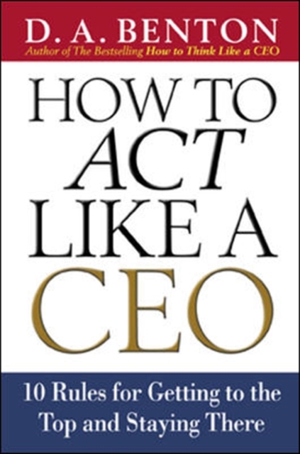 How to Act Like a CEO : 11 Rules for Getting to the Top and Staying There, Hardback Book
