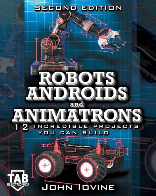 Robots, Androids and  Animatrons, Second Edition : 12 Incredible Projects You Can Build, PDF eBook