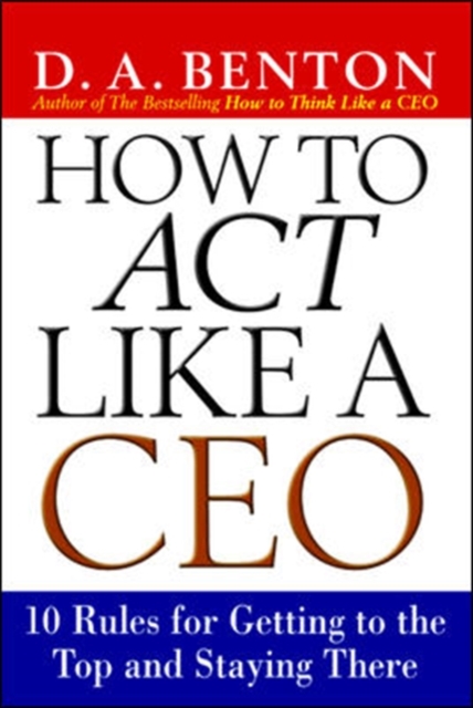 How to Act Like a CEO: 10 Rules for Getting to the Top and Staying There, Paperback / softback Book