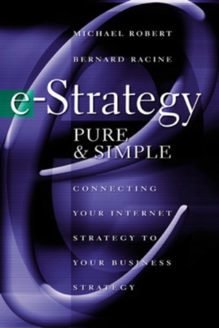 e-Strategy, Pure & Simple: Connecting Your Internet Strategy to Your Business Strategy, PDF eBook