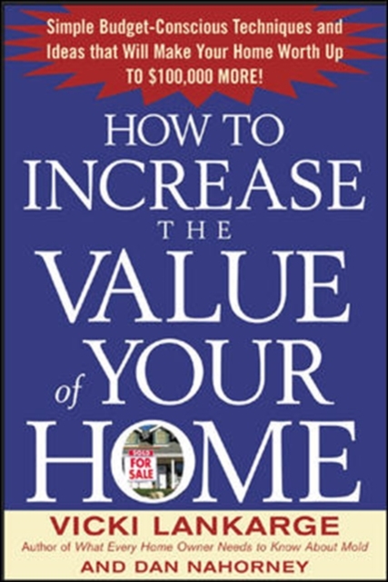 How to Increase the Value of Your Home: Simple, Budget-Conscious Techniques and Ideas That Will Make Your Home Worth Up to $100,000 More!, PDF eBook