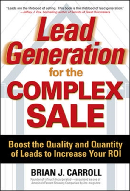 Lead Generation for the Complex Sale: Boost the Quality and Quantity of Leads to Increase Your ROI, Hardback Book