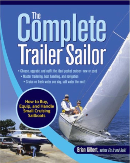 The Complete Trailer Sailor: How to Buy, Equip, and Handle Small Cruising Sailboats, Paperback / softback Book