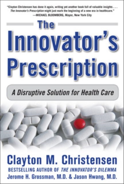 The Innovator's Prescription: A Disruptive Solution for Health Care, Hardback Book