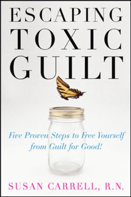 Escaping Toxic Guilt : Five Proven Steps to Free Yourself from Guilt for Good!, PDF eBook