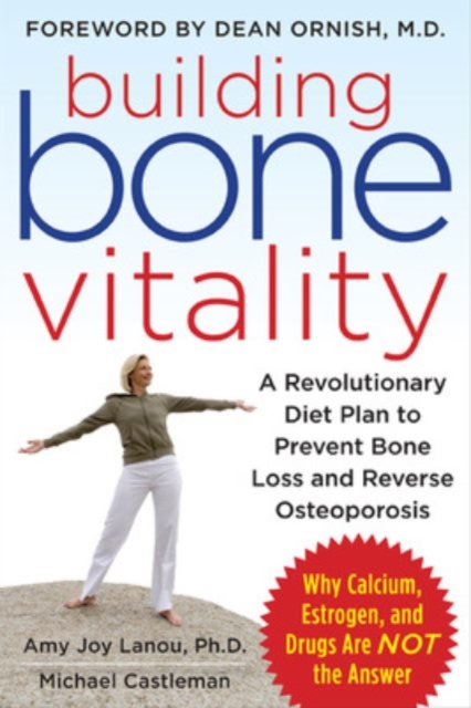Building Bone Vitality: A Revolutionary Diet Plan to Prevent Bone Loss and Reverse Osteoporosis--Without Dairy Foods, Calcium, Estrogen, or Drugs, Paperback / softback Book