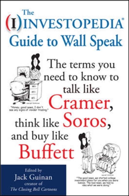 The Investopedia Guide to Wall Speak: The Terms You Need to Know to Talk Like Cramer, Think Like Soros, and Buy Like Buffett, Paperback / softback Book
