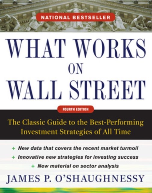 What Works on Wall Street, Fourth Edition: The Classic Guide to the Best-Performing Investment Strategies of All Time, Hardback Book