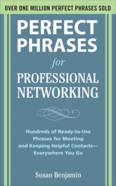 Perfect Phrases for Professional Networking: Hundreds of Ready-to-Use Phrases for Meeting and Keeping Helpful Contacts - Everywhere You Go, Paperback / softback Book