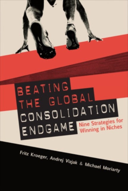 Beating the Global Consolidation Endgame: Nine Strategies for Winning in Niches, PDF eBook