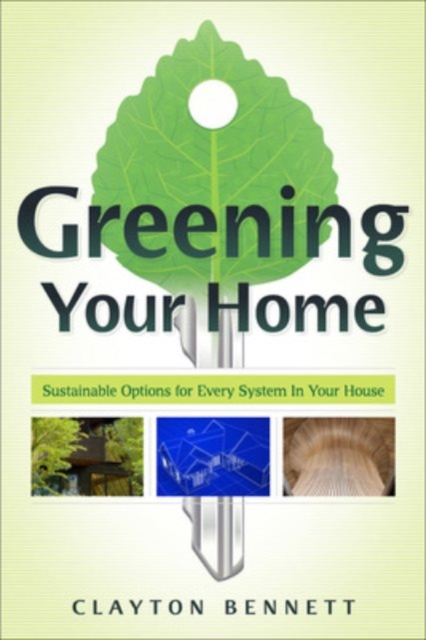 Greening Your Home : Sustainable Options for Every System In Your House, PDF eBook