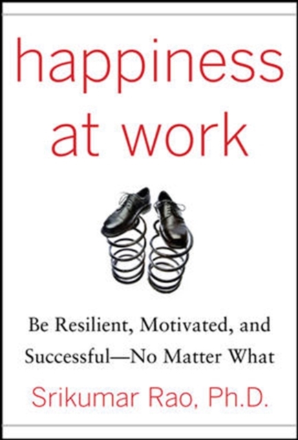 Happiness at Work: Be Resilient, Motivated, and Successful - No Matter What, Hardback Book