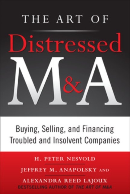 The Art of Distressed M&A: Buying, Selling, and Financing Troubled and Insolvent Companies, Hardback Book