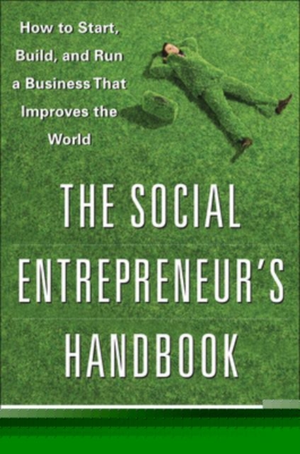 The Social Entrepreneur's Handbook: How to Start, Build, and Run a Business That Improves the World, Hardback Book