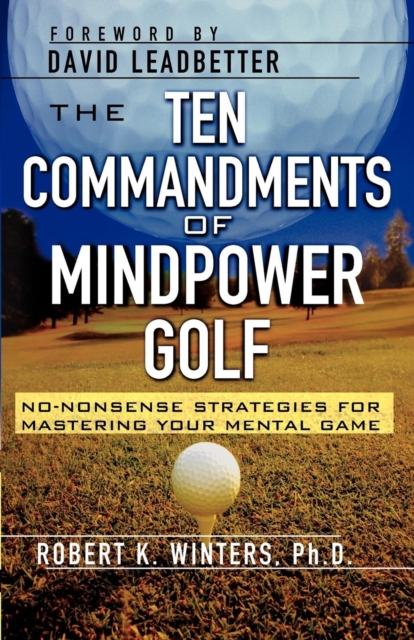 The Ten Commandments of Mindpower Golf : No-Nonsense Strategies for Mastering Your Mental Game, Paperback / softback Book