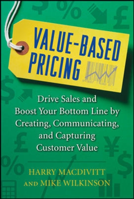 Value-Based Pricing: Drive Sales and Boost Your Bottom Line by Creating, Communicating and Capturing Customer Value, Hardback Book